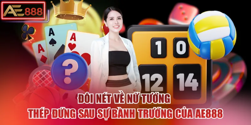Đôi nét về nữ tướng thép đứng sau sự bành trướng của AE888